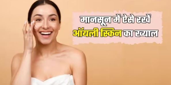 Photo of मानसून सीजन में ऑयली त्वचा का ख्याल रखने के लिए अपनाएं 6 खास स्किन केयर टिप्स