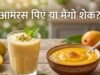 आमरस या मैंगो शेक? गर्मियों में सेहत के लिए क्या है ज्यादा फायदेमंद